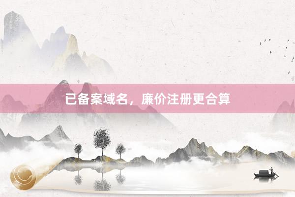 已备案域名,廉价注册更合算