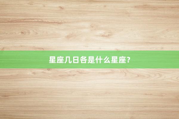 星座几日各是什么星座？